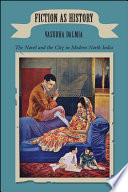 Fiction as history : the novel and the city in modern North India /