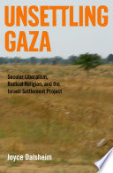 Unsettling Gaza : secular liberalism, radical religion, and the Israeli settlement project /