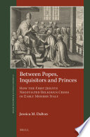 Between popes, inquisitors and princes : how the first Jesuits negotiated religious crisis in early modern Italy /