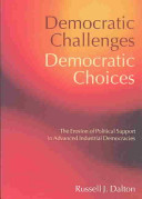 Democratic challenges, democratic choices : the erosion of political support in advanced industrial democracies / Russell J. Dalton.