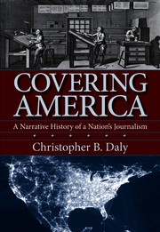 Covering America : a narrative history of a nation's journalism /