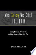 When Slavery Was Called Freedom : Evangelicalism, Proslavery, and the Causes of the Civil War.
