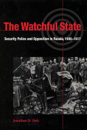 The watchful state : security police and opposition in Russia, 1906-1917 / Jonathan W. Daly.