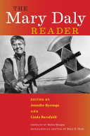 The Mary Daly reader / Mary Daly ; edited by Jennifer Rycenga and Linda Barufaldi ; preface by Robin Morgan ; biographical sketch by Mary E. Hunt.
