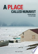 A place called Nunavut multiple identities for a new region / door Karin Irma Margot van Dam.