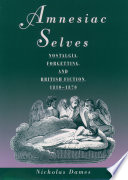Amnesiac selves : nostalgia, forgetting, and British fiction, 1810-1870 / Nicholas Dames.