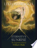 Eternity's sunrise : the imaginative world of William Blake / Leo Damrosch.