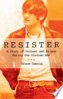 Resister : a story of protest and prison during the Vietnam War /