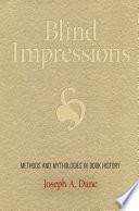 Blind impressions : methods and mythologies in book history / Joseph A. Dane.