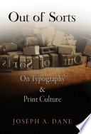 Out of sorts : on typography and print culture / Joseph A. Dane.