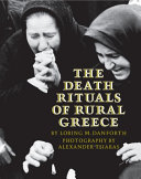 The death rituals of rural Greece / by Loring M. Danforth ; photography by Alexander Tsiaras.