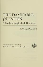 The damnable question : a study in Anglo-Irish relations / by George Dangerfield.