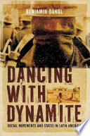 Dancing with Dynamite : Social Movements and States in Latin America.