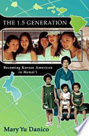 The 1.5 Generation : Becoming Korean American in Hawaii / Mary Yu Danico.