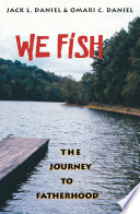 We fish : the journey to fatherhood / Jack L. Daniel & Omari C. Daniel.