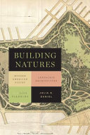 Building natures : modern American poetry, landscape architecture, and city planning / Julia E. Daniel.