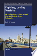 Fighting, loving, teaching exploration of hope, armed love and critical urban pedagogies / by Emily A. Daniels.