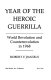 Year of the heroic guerrilla : world revolution and counterrevolution in 1968 / Robert V. Daniels.