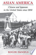 Asian America : Chinese and Japanese in the United States since 1850 / Roger Daniels ; designed by Judy Petry.