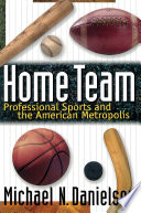 Home team : professional sports and the American metropolis /