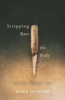 Stripping bare the body : politics, violence, war / Mark Danner.