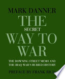 The secret way to war : the Downing Street Memo and the Iraq war's buried history /