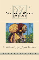 Willow weep for me : a black woman's journey through depression, a memoir /