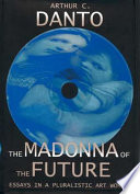 The Madonna of the future : essays in a pluralistic art world /