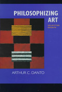 Philosophizing art : selected essays / Arthur C. Danto.