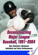 Deconstructing Major League Baseball, 1991-2004 : how statistics illuminate individual and team performances /