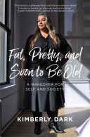 Fat, pretty, and soon to be old : a makeover for self and society /