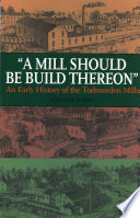 A mill should be build thereon : an early history of the Todmorden Mills / Eleanor Darke.