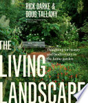The living landscape : designing for beauty and biodiversity in the home garden / Rick Darke & Doug Tallamy ; principal photography by Rick Darke.