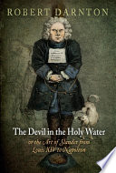 The devil in the holy water or the art of slander from Louis XIV to Napoleon / Robert Darnton.