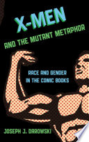 X-Men and the Mutant Metaphor : Race and Gender in the Comic Books /