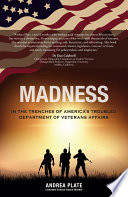 Madness : in the trenches of American's troubled Department of Veterans Affairs /