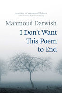 I don't want this poem to end : early and late poems / by Mahmoud Darwish ; edited and translated by Mohammad Shaheen ; introduction by Elias Khoury.
