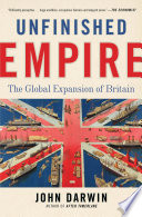 Unfinished empire : the global expansion of Britain / John Darwin.