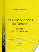 Les Gasconnades de l'amour : scenes de la vie parisienne /