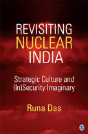 Revisiting nuclear India : strategic culture and (in)security imaginary /