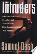 The intruders : unreasonable searches and seizures from King John to John Ashcroft / Samuel Dash.