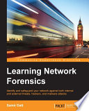Learning network forensics : identify and safeguard your network against both internal and external threats, hackers, and malware attacks / Shameer Kunjumohamed, Hamidreza Sattari.