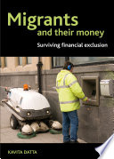 Migrants and their money : surviving financial exclusion in London / Kavita Datta.