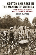 Cotton and race in the making of America : the human costs of economic power / Gene Dattel.