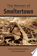 The women of Smeltertown / Marcia Hatfield Daudistel, Mimi R. Gladstein ; contemporary photographs by Carol Eastman ; foreword by Yolanda Chavez-Leyva ; afterword by Howard Campbell.