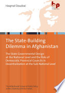 The state-building dilemma in Afghanistan : the state governmental design at the national level and the role of democratic provincial councils in decentralization at the sub-national level /