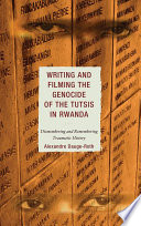 Writing and filming the genocide of the Tutsis in Rwanda : dismembering and remembering traumatic history /