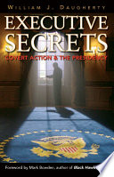 Executive secrets covert action and the presidency /