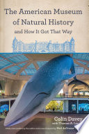 The American Museum of Natural History and how it got that way /