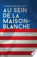 Au sein de la Maison-Blanche : de Truman à Obama : la formulation (imprévisible) de la politique étrangère des États-Unis /